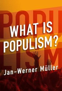 What Is Populism?; Jan-Werner Muller, Jan-Werner Muller; 2016