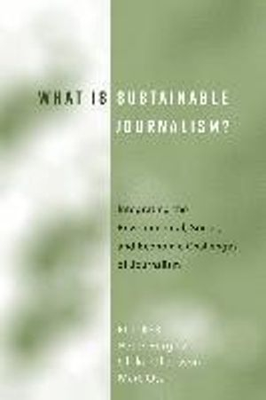 What is sustainable journalism? : integrating the environmental, social, and economic challenges of journalism; Peter Berglez, Ulrika Olausson, Mart Ots; 2017