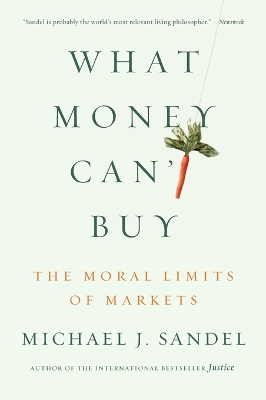 What money can't buy : the moral limits of markets; Michael J.. Sandel; 2013