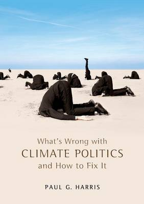 What's Wrong with Climate Politics and How to Fix It; Paul G. Harris; 2013