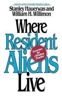 Where Resident Aliens Live; Stanley Hauerwas, William H Willimon; 1996