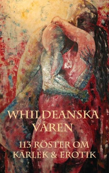 Whildeanska våren : 113 röster om kärlek & erotik; Petra Kjellner, Ulf Kvarnmalm, Sanna Nova Emilia, Ewa Wallén, Mikael Häggström, Iréne Svensson Räisänen, Henry Bronett, Lotta Tanner, Teddy Donobauer, Liza Björkdotter, Pirjo Holmström, Monika Jaktlund, Nils Mohlin, Christina Eilefors, Lena Ulrica Rann-Uhlin, Mischa Krylov, Pauline Viklund, Roland CH Johansson, Anna Maris, Jane Hansson, Else Cederborg, Micheles Kindh, Susanne Löfgren, Claus Ekström, Mayvor Tjärnberg, Annika Andelin, Eva-Lotte Wajner, Erika Chotai, Mats Brahm, Madlén Hjelmroth, Christina Hägglund, Rebeka Sallova, Sara Risberg, Simon Olofsson, Jeanette Andersson, Britt-Marie Karlsson, Ulla Friberg, Ulf Erixon, Gunilla Wahlsten, Sylvia Stöhr, Marita Lamminmäki, Ingrid Heldt, Stefan Wallner, Ingrid Hoffman Sey, Cleas Delavie, Susi Rosenburg, Carola Lind, Ida Löfgren, Marcus Malmsten, Cornelia Södergren, Agnes Scott, Rolf Åström, Camilla Kronholm, Marie Fridlund Andersson, Pernilla Eliasson, Sara Ask, Lennart Länk, Anna Esmeralda Zattberg, Lena Johansson, Cristina Santos, I; 2014