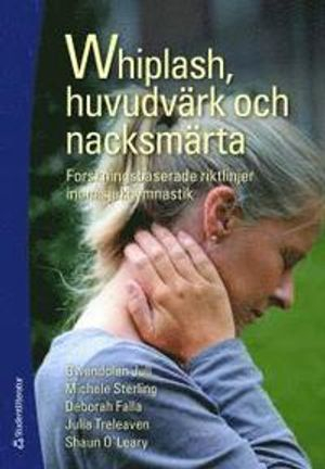 Whiplash, huvudvärk och nacksmärta : forskningsbaserade riktlinjer inom sjukgymnastik; Gwendolen Jull, Michele Sterling, Deborah Falla, Julia Treleaven, Shaun O'Leary; 2010