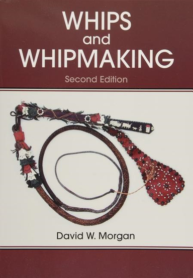 Whips And Whipmaking; David W Morgan; 2009