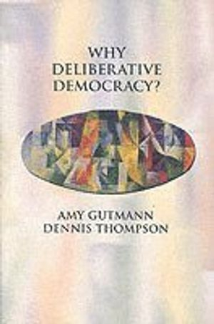 Why Deliberative Democracy?; Amy Gutmann, Dennis F Thompson; 2004