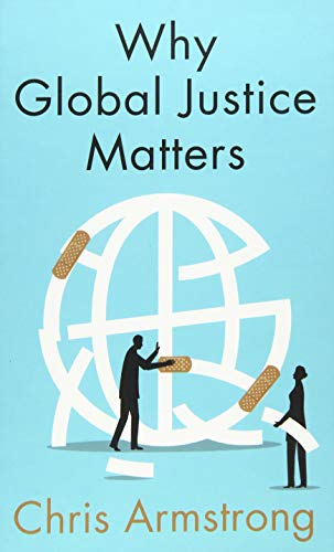 Why Global Justice Matters; Chris Armstrong; 2019