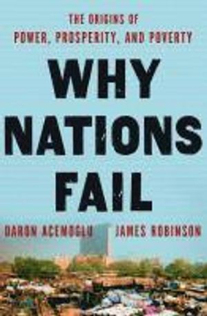 Why nations fail : the origins of power, prosperity and poverty; Daron Acemoglu; 2012