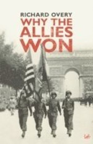 Why The Allies Won; Dr Richard Overy; 2006