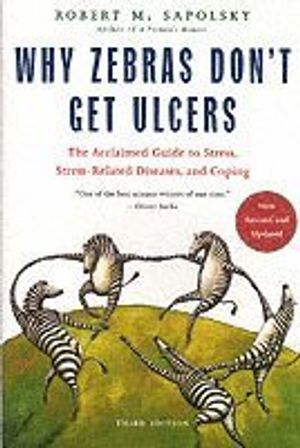 Why Zebras Don't Get Ulcers -Revised Edition; M Sapolsky, Robert Sapolsky, Robert; 2004