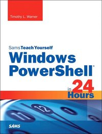 Windows PowerShell in 24 Hours, Sams Teach Yourself; Timothy L Warner; 2015