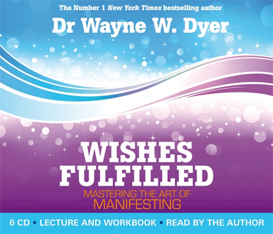 Wishes fulfilled - mastering the art of manifesting; Dr. Wayne W. Dyer; 2012