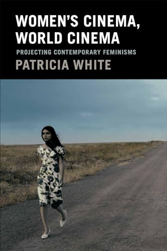 Women's cinema, world cinema : projecting contemporary feminisms; Patricia White; 2015