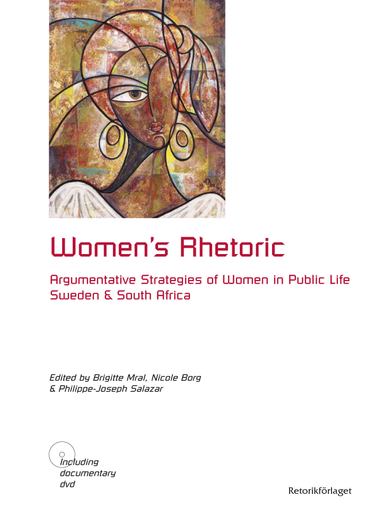 Women's rhetoric : argumentative strategies of women in public life : Sweden and South Africa; Brigitte Mral, Nicole Borg, Philippe-Joseph Salazar, Maja von Stedingk Wigren, Helena Hansson Nylund, Aditi Hunma, Gunilla Malm, Nathalie Rosa Bucher; 2009