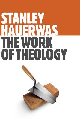 Work of Theology; Stanley Hauerwas; 2015