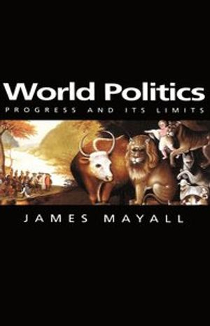 World politics - progress and its limits; James Mayall; 2000