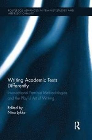 Writing academic texts differently : intersectional feminist methodologies and the playful art of writing; Nina 1949- Lykke; 2014