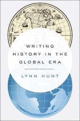 Writing History in the Global Era; Lynn Hunt; 2014