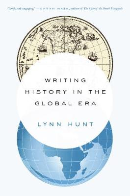 Writing History in the Global Era; Lynn Hunt; 2015