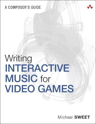 Writing Interactive Music for Video Games; Michael Sweet; 2014