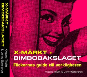 X-märkt + Bimbobakslaget : flickornas guide till verkligheten; Kristina Thulin, Jenny Östergren; 2004