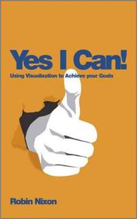 Yes, I Can!: Using Visualization To Achieve Your Goals; Robin Nixon; 2012