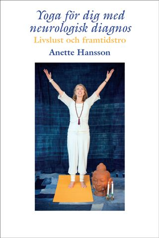 Yoga för dig med neurologisk diagnos : livslust och framtidstro; Anette Hansson; 2015