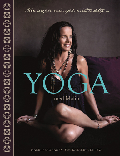 Yoga med Malin : min kropp, min själ, mitt andetag; Malin Berghagen; 2012