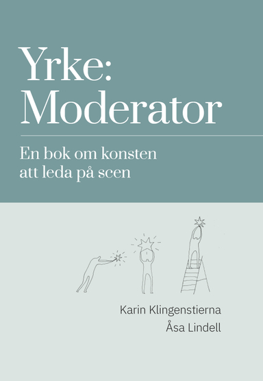 Yrke: moderator : en bok om konsten att leda på scen; Karin Klingenstierna, ÅSa Lindell; 2018