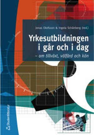 Yrkesutbildningen i går och i dag - - om tillväxt, välfärd och kön; Helén Strömberg, Marita Larsson, Rafael Lindqvist, Torsten Björkman, Ingela Schånberg, Lisbeth Lundahl, Jonas Olofsson, Lars Pettersson, Lars Evertsson, Antony Lindgren, Bengt Klefsjö, Jan Johansson, Kenneth Abrahamsson, Mats Lindell; 2000