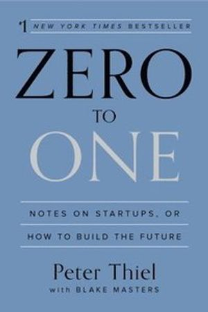 Zero To One; Peter Thiel, Blake Masters; 2014