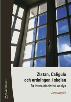 Zlatan, Caligula och ordningen i skolan - En interaktionistisk analys; Jonas Aspelin; 2003