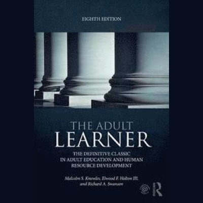 The Adult Learner; Malcolm S. Knowles, Elwood F. Holton III, Richard A. Swanson; 2015