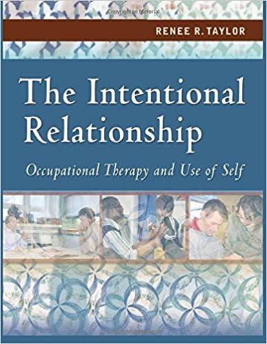 The Intentional Relationship-occupational therapy and Use of self; Renee R. Taylor; 2008
