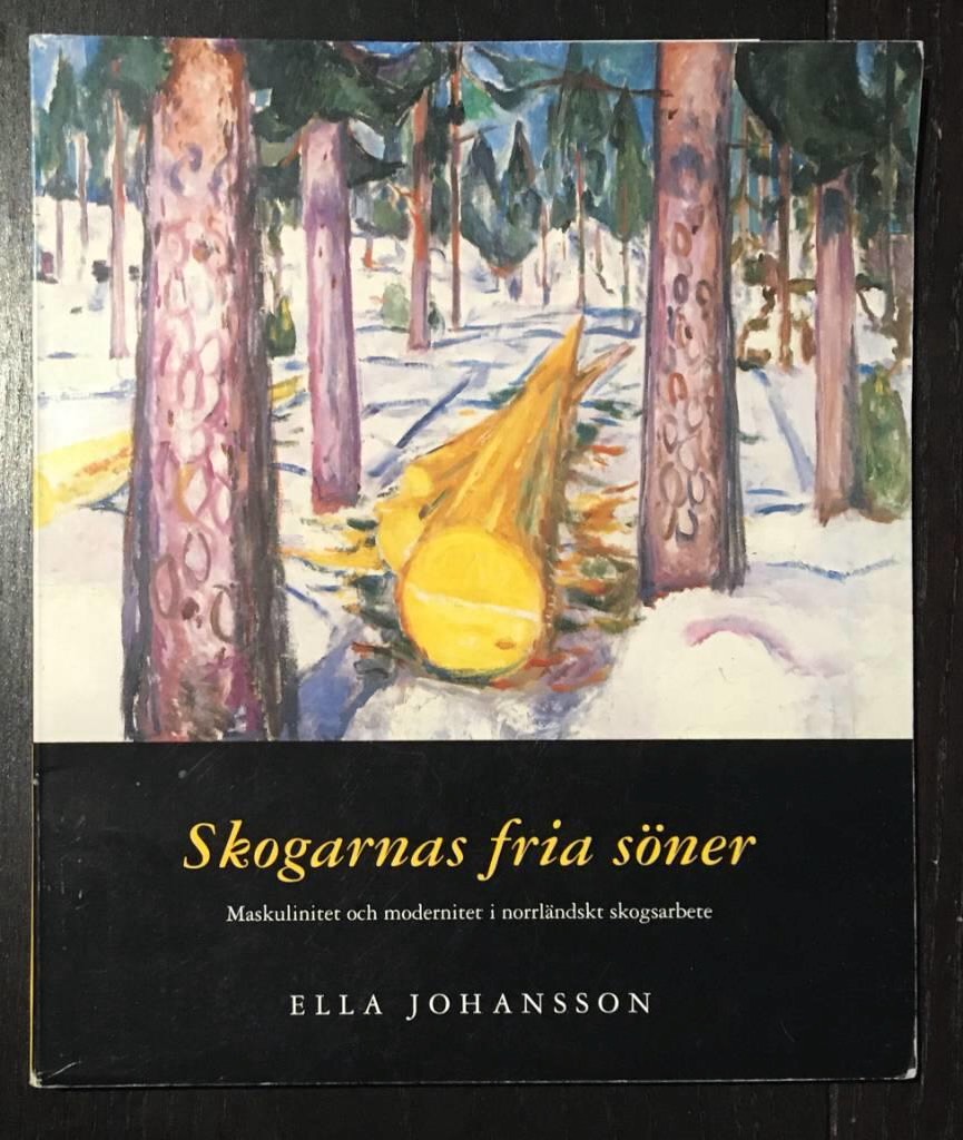 Skogarnas fria söner maskulinitet och modernitet i norrländskt skogsarbete; Ella Johansson; 1994