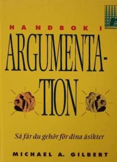 Handbok i argumentation : så får du gehör för dina åsikter; Michael a. Gilbert; 1996