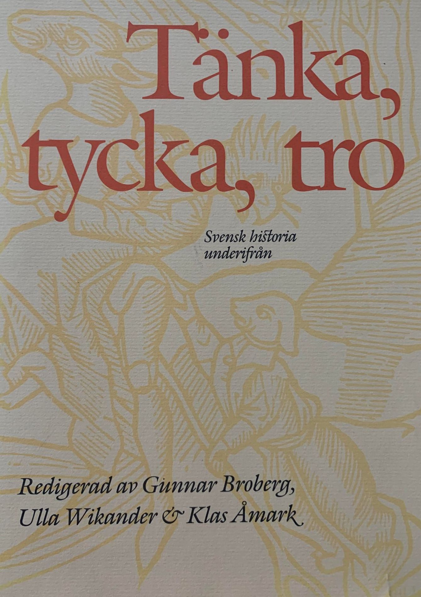 Tänka, tycka, tro : svensk historia underifrån; Gunnar Broberg, Ulla Wikander, Klas Åmark; 1993