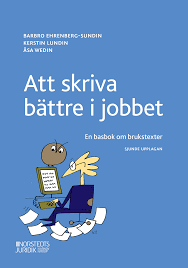 Att skriva bättre i jobbet : en basbok om brukstexter; Kerstin Lundin, Åsa Wedin, Barbro Ehrenberg-Sundin; 2022