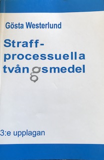 Straffprocessuella tvångsmedel : en studie av rättegångsbalkens 24 till 28 kapitel och annan lagstiftning; Gösta Westerlund; 2007
