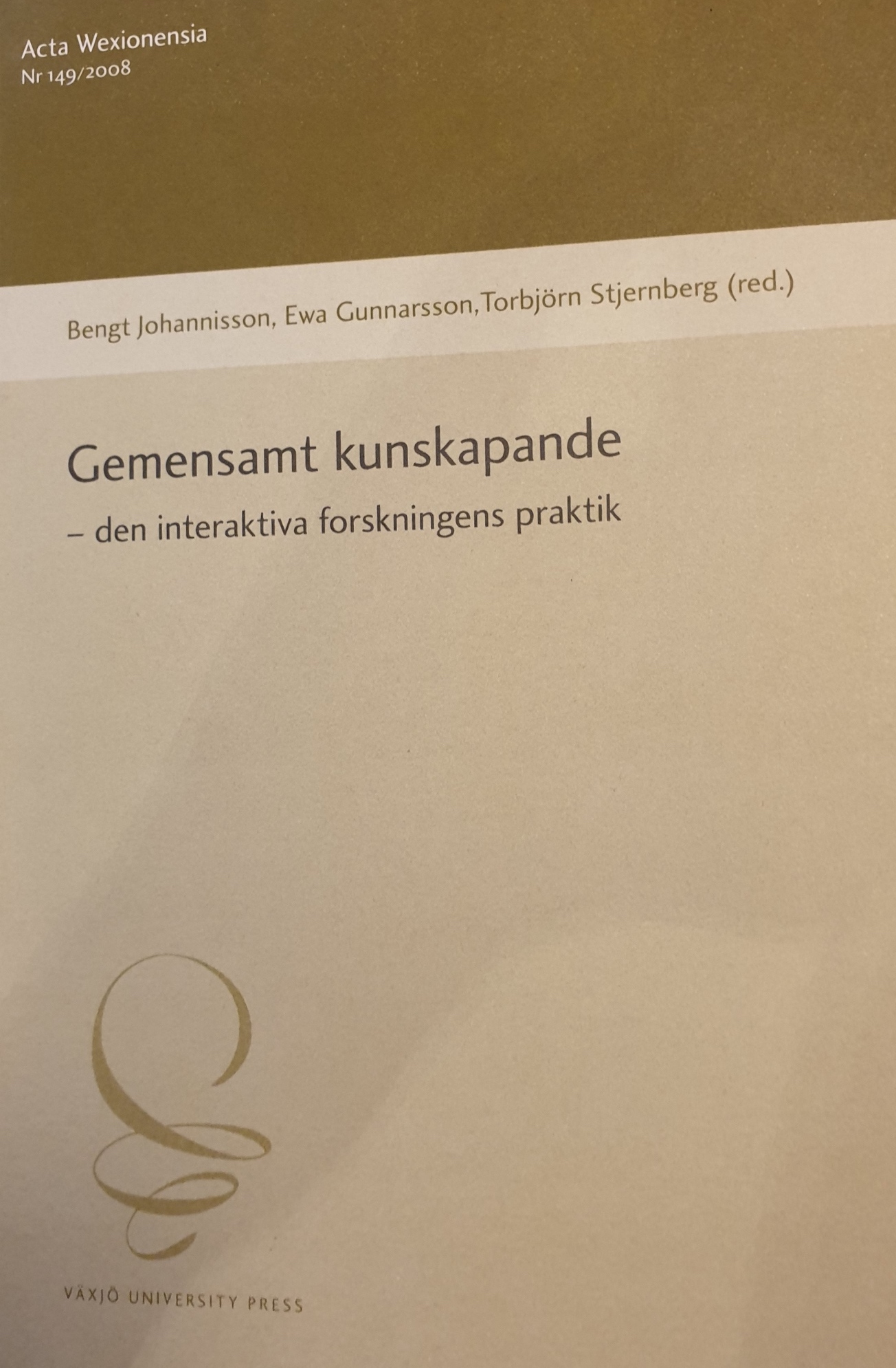 Gemensamt kunskapande - den interaktiva forskningens praktik ; Bengt Johannisson, Ewa Gunnarsson, Torbjörn Stjernberg (red.); 2008