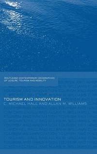 Tourism and Innovation; C Michael Hall, Allan M Williams; 2008