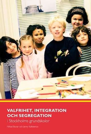 Valfrihet, integration och segregation i Stockholms grundskolor; Nihad Bunar, Jenny Kallstenius; 2008