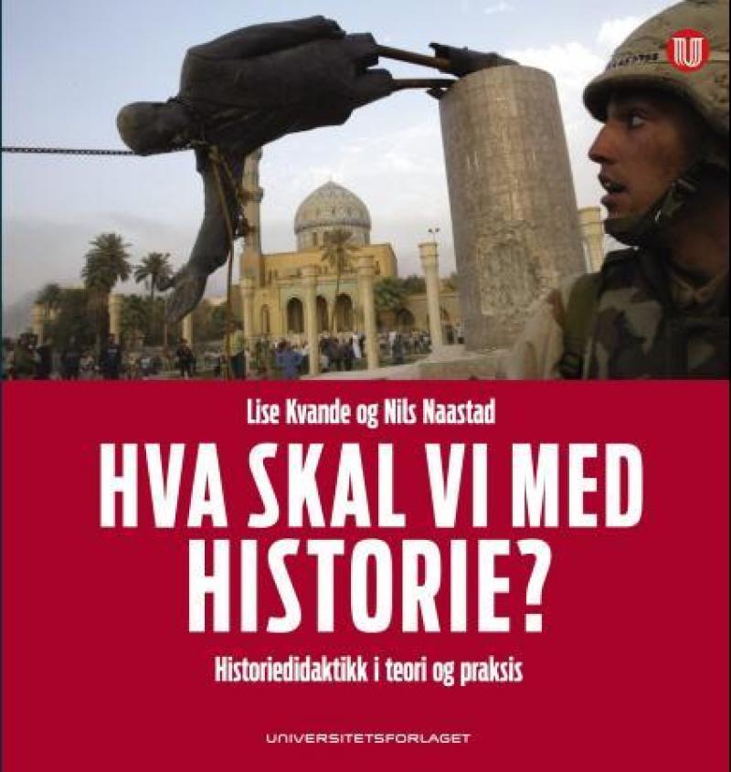 Hva skal vi med historie?; historiedidaktikk i teori og praksis; Nils E. Naastad, Lise Kvande; 2013