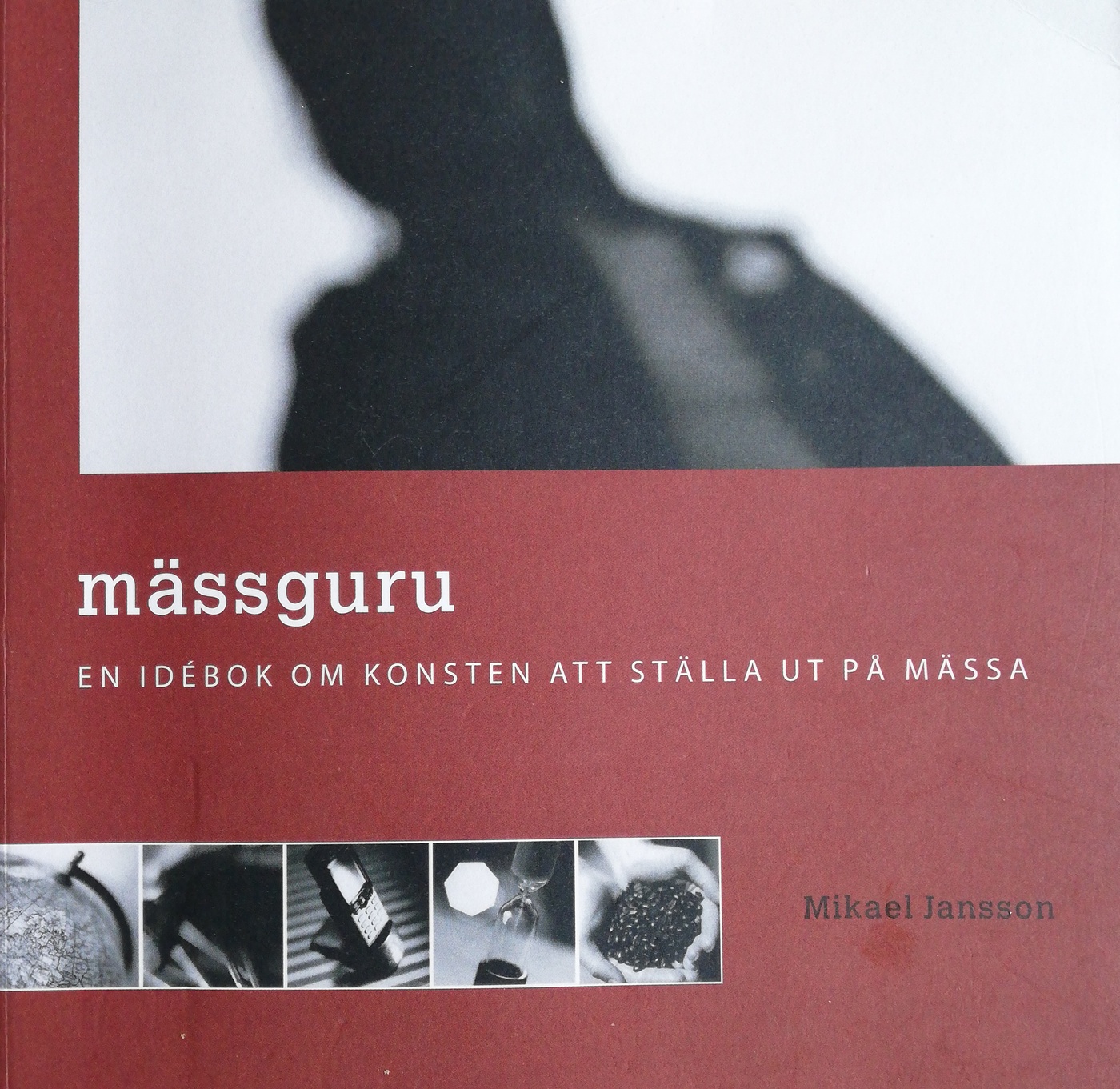 Messeguru: sådan får du et maksimalt udbytte af messeudstillinger; Mikael Jansson; 2012