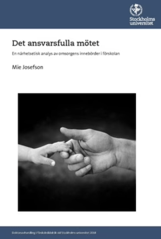 Det ansvarsfulla mötet : en närhetsetisk analys av omsorgens innebörder i förskolan; Mie Josefson; 2018