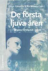 De Första Ljuva Åren - lärares första tid i yrket; Hanna Ekstrand, Elisabeth Broman, Helena Bredberg; 2001