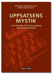 Uppsatsens mystik : om konsten att skriva uppsats och examensarbete; Mia Maria Rosenqvist, Maria Andrén; 2006