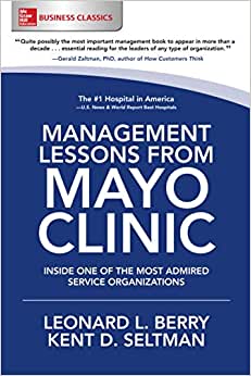Management Lessons from Mayo Clinic: Inside One of the World's Most Admired Service Organizations; Leonard Berry; 2017