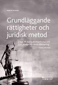 Grundläggande rättigheter och juridisk metod : RF 2 kap, Europakonventionen och EU:s stadga och deras tillämpning; Karin Åhman; 2022