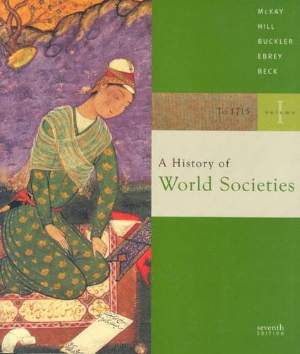 A History of World Societies: v. 1 Student Text, To 1715, Chapters 1-7; John P McKay, Bennett David Hill, John Buckler, Patricia Buckley Ebrey, Roger B Beck; 2006