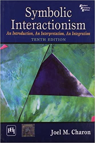 Symbolic Interactionism An introduction, An interpretation, An integration; Joel M. Charon; 2010